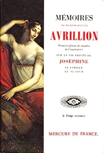 Marie-Jeanne-Pierrette Avrillion - Mémoires de Mademoiselle Avrillion... sur la vie privée de Joséphine, sa famille et sa cour.