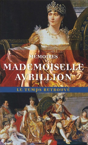 Marie-Jeanne-Pierrette Avrillion - Mémoires de Mademoiselle Avrillion - Première femme de chambre de l'impératrice Joséphine.