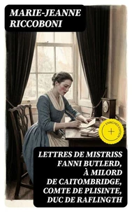 Lettres de mistriss Fanni Butlerd, à milord de Caitombridge, comte de Plisinte, duc de Raflingth