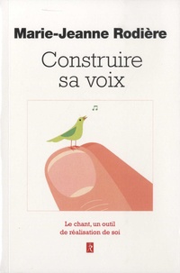 Marie-Jeanne Rodière - Construire sa voix - Le chant, un outil de réalisation de soi.