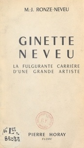 Marie Jeanne Ronze-Neveu et Jean Hoyaux - Ginette Neveu - La fulgurante carrière d'une grande artiste.