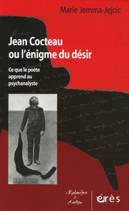 Marie Jejcic - Jean Cocteau ou l'énigme du désir - Ce que le poète apprend au psychanalyste.