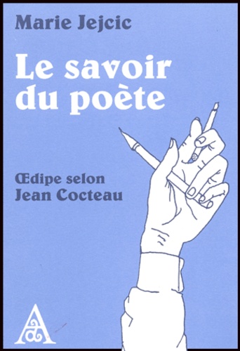 Marie Jejcic - Le savoir du poète - Oedipe selon Jean Cocteau.