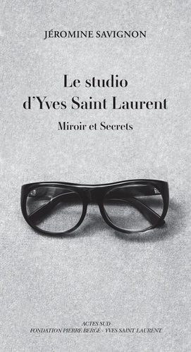Marie-Jéromine Savignon - Le studio d'Yves Saint Laurent - Miroir et secrets.