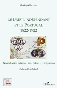 Marie-Jo Ferreira - Le Brésil indépendant et le Portugal (1822-1922) - Normalisation politique, liens culturels et migrations.