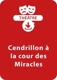 Marie-Jo Grandjouan-Minot - THEATRALE  : Cendrillon à la cour des Miracles (10-11 ans) - Une pièce de théâtre à télécharger.