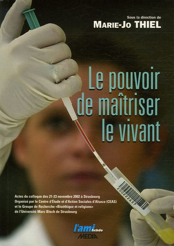 Marie-Jo Thiel - Le pouvoir de maîtriser le vivant - Actes du colloque des 21-23 novembre 2002.