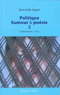 Marie-Joëlle Aragües - Politique, humour et poésie - Chroniques 2013 - Tome 2.