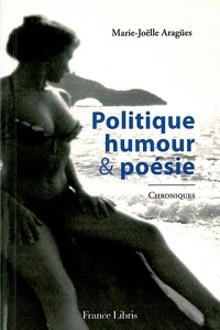 Marie-Joëlle Aragües - Politique, humour et poésie - Chroniques - Tome 1.
