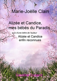 Marie-Joëlle Clain - Alizée et Candice,mes bébés du Paradis suivi de Alizée et Candice enfin reconnues.