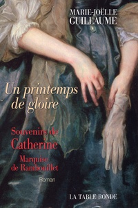 Marie-Joëlle Guillaume - Un printemps de gloire - Souvenirs de Catherine, Marquise de Rambouillet.
