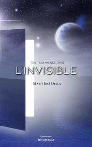 Marie José Della - Tout commence dans l'invisible.