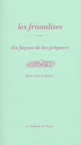 Marie-José Godefroy - Les friandises - Dix façons de les préparer.