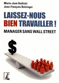 Marie-José Kotlicki et Jean-François Bolzinger - Laissez-nous bien travailler ! - MAnager sans Wall Street.