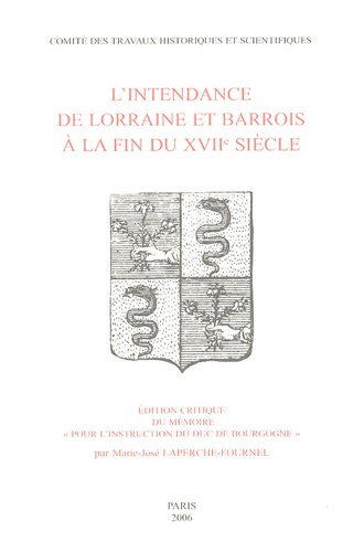 Marie-José Laperche-Fournel - L'intendance de Lorraine et Barrois à la fin du XVIIe siècle - Edition critique du mémoire "pour l'instruction du duc de Bourgogne".