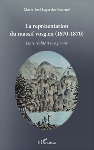 Marie-José Laperche-Fournel - La représentation du massif vosgien (1670-1870) - Entre réalité et imaginaire.