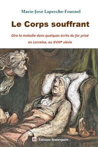 Marie-José Laperche-Fournel - Le corps souffrant - Dire la maladie dans quelques écrits du for privé en Lorraine, au XVIIIe siècle.