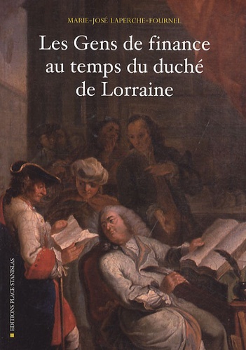 Marie-José Laperche-Fournel - Les Gens de finance au temps du duché de Lorraine - XVIIe-XVIIIe siècle.