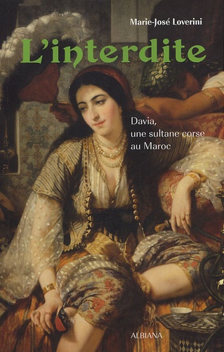 Marie-José Lovérini - L'interdite - Davia, une sultane corse au Maroc.