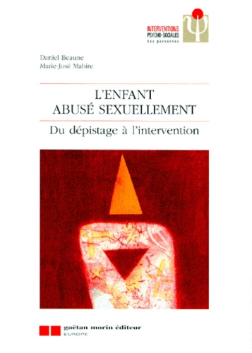 Marie-José Mabire et Daniel Beaune - L'Enfant Abuse Sexuellement. Du Depistage A L'Intervention.