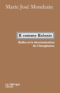 Marie-José Mondzain - K comme Kolonie - Kafka et la décolonisation de l'imaginaire.