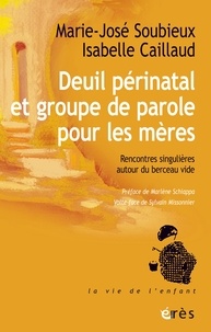 Marie-José Soubieux et Isabelle Caillaud - Deuil périnatal et groupe de parole pour les mères - Rencontres singulières autour du berceau vide.
