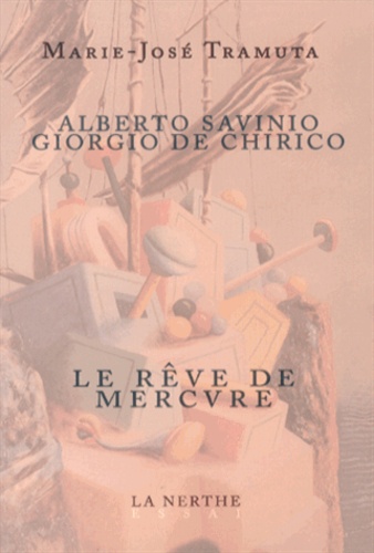 Marie-José Tramuta - Alberto Savinio - Giorgio de Chirico ou Le rêve de Mercure.