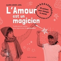 Marie-Josée Arel - L'amour est un magicien - Guide parent-enfant pour apprivoiser la spiritualité.