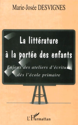 Marie-Josée Desvignes - La Litterature A La Portee Des Enfants. Enjeux Des Ateliers D'Ecriture Des L'Ecole Primaire.