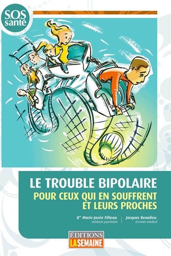 Marie-josee Filteau et Jacques Beaulieu - Le trouble bipolaire - Pour ceux qui souffrent et leurs proches.