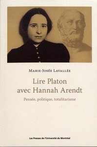Marie-Josée Lavallée - Lire Platon avec Hannah Arendt - Pensée, politique, totalitarisme.