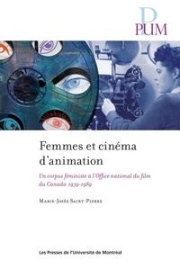 Marie-Josée Saint-Pierre - Femmes et cinéma d'animation - Un corpus féministe à l'Office national du film du Canada 1939-1989.