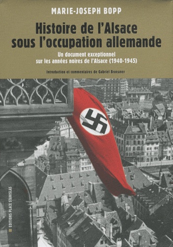 Marie-Joseph Bopp - Histoire de l'Alsace sous l'occupation allemande, 1940 1945.