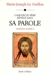 Marie-Joseph Le Guillou - L'Amour Du Pere Revele Dans Sa Parole. Homelies Annee A.