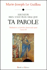 Seigneur, Rien N'Est Plus Vrai Que Ta Parole. Homelies Pour L'Annee B