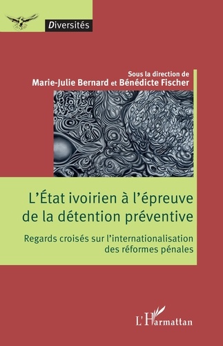 Marie-Julie Bernard et Bénédicte Fischer - L'Etat ivoirien à l'épreuve de la détention préventive - Regards croisés sur l'internationalisation des réformes pénales.