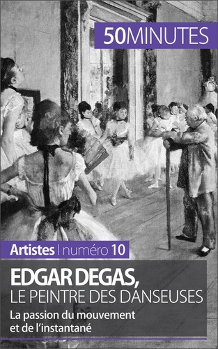Edgar Degas, le peintre des danseuses. La passion du mouvement et de l'instantané
