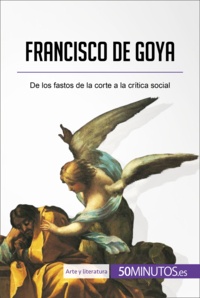 Marie-Julie Malache et Elisabeth Bruyns - Francisco de Goya - De los fastos de la corte a la crítica social.