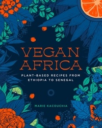 Marie Kacouchia - Vegan Africa - Plant-Based Recipes from Ethiopia to Senegal.