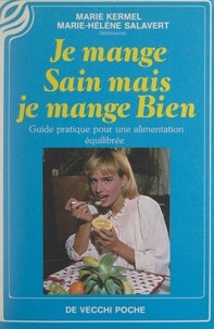 Marie Kermel et Marie-Hélène Salavert - Je mange sain mais je mange bien - Guide pratique pour une alimentation équilibrée.