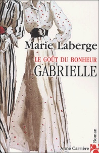 Marie Laberge - Le Goût du bonheur Tome 1 : Gabrielle.