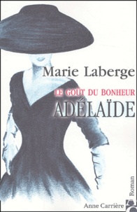 Marie Laberge - Le Goût du bonheur Tome 2 : Adélaïde.