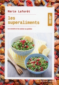 Marie Laforêt - Les superaliments - Les connaître et les cuisiner.