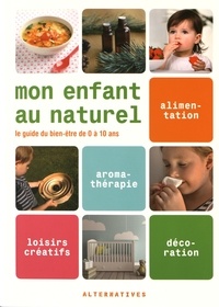 Marie Laforêt et Ludovic Ringot - Mon enfant au naturel - Le guide du bien-être de 0 à 10 ans.