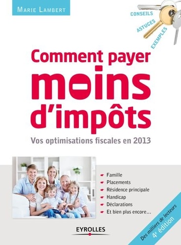 Comment payer moins d'impôts. Famille, placements, résidence principale, handicap, déclarations... 4e édition