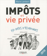 Marie Lambert - Impôts et vie privée : 150 idées d'économies.