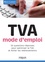 TVA, mode d'emploi. 50 questions-réponses pour optimiser la TVA et éviter les redressements