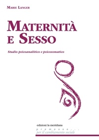 Marie Langer - Maternità e sesso - Studio psicoanalitico e psicosomatico.
