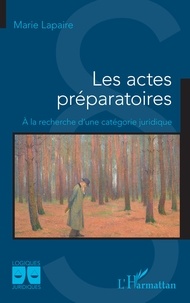 Marie Lapaire - Les actes préparatoires - A la recherche d'une catégorie juridique.