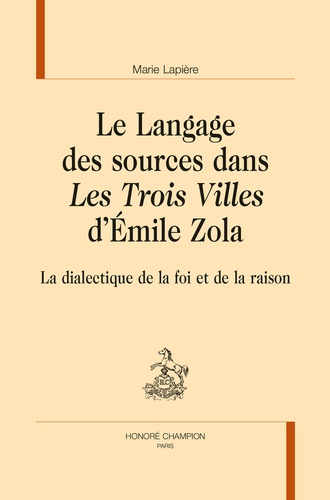 Marie Lapière - Le langage des sources dans Les Trois Villes d'Emile Zola - La dialectique de la foi et de la raison.